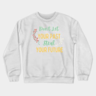 Don't Let Your Past Steal Your Future - Motivational Typography, Growth mindset Crewneck Sweatshirt